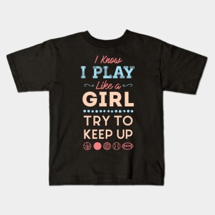 I Know I Play Like A Girl Try To Keep Up Love Sports Kids T-Shirt